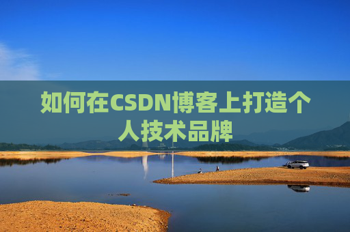 如何在CSDN博客上打造个人技术品牌