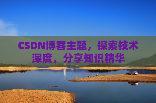 CSDN博客主题，探索技术深度，分享知识精华